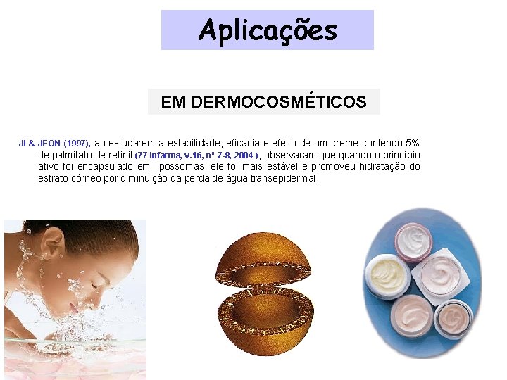 Aplicações EM DERMOCOSMÉTICOS JI & JEON (1997), ao estudarem a estabilidade, eficácia e efeito