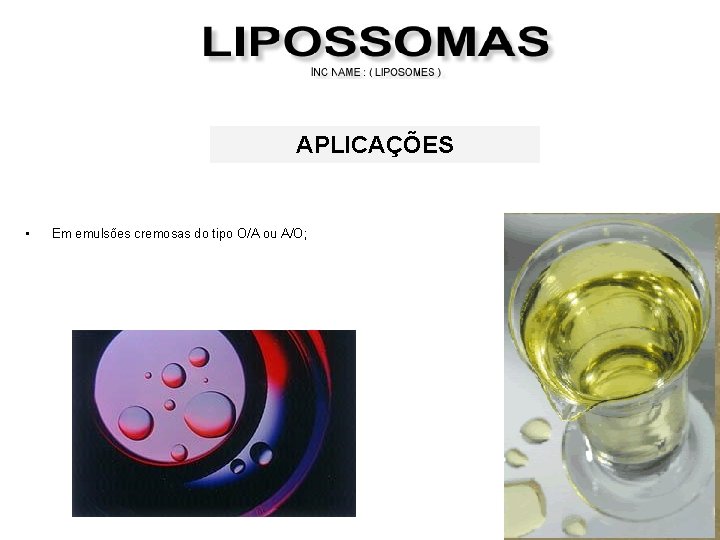 APLICAÇÕES • Em emulsões cremosas do tipo O/A ou A/O; 