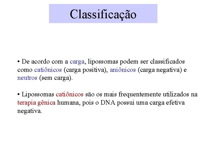 Classificação • De acordo com a carga, lipossomas podem ser classificados como catiônicos (carga