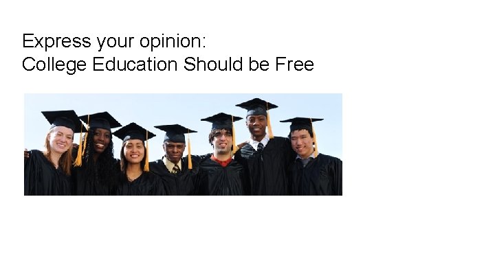 Express your opinion: College Education Should be Free 