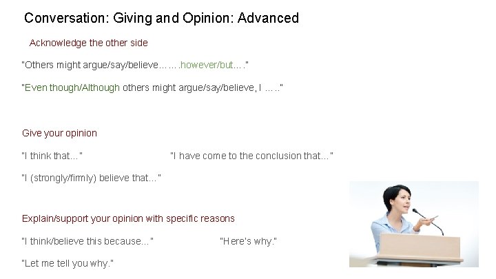 Conversation: Giving and Opinion: Advanced Acknowledge the other side “Others might argue/say/believe……. however/but…. ”