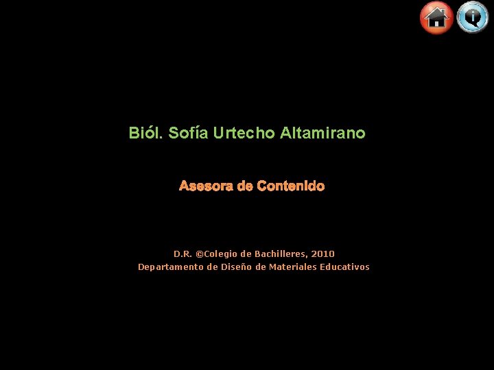 Biól. Sofía Urtecho Altamirano Asesora de Contenido D. R. ©Colegio de Bachilleres, 2010 Departamento