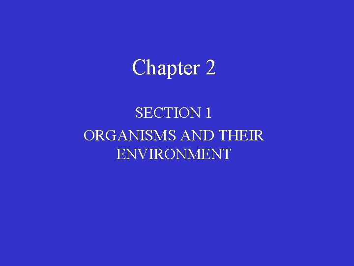Chapter 2 SECTION 1 ORGANISMS AND THEIR ENVIRONMENT 