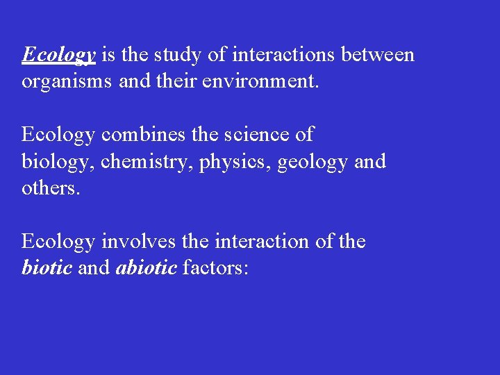 Ecology is the study of interactions between organisms and their environment. Ecology combines the