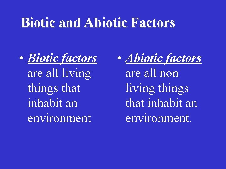 Biotic and Abiotic Factors • Biotic factors are all living things that inhabit an