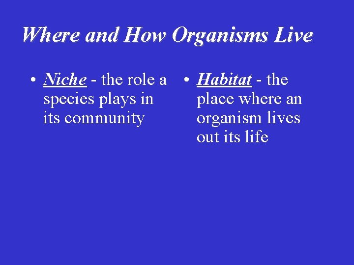 Where and How Organisms Live • Niche - the role a • Habitat -