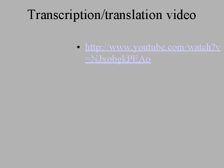 Transcription/translation video • http: //www. youtube. com/watch? v =NJxobgk. PEAo 