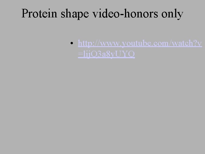 Protein shape video-honors only • http: //www. youtube. com/watch? v =lij. Q 3 a
