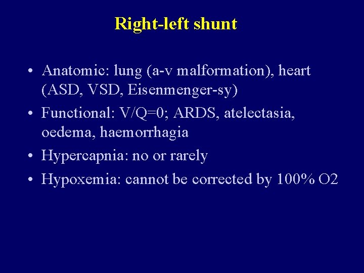 Right-left shunt • Anatomic: lung (a-v malformation), heart (ASD, VSD, Eisenmenger-sy) • Functional: V/Q=0;