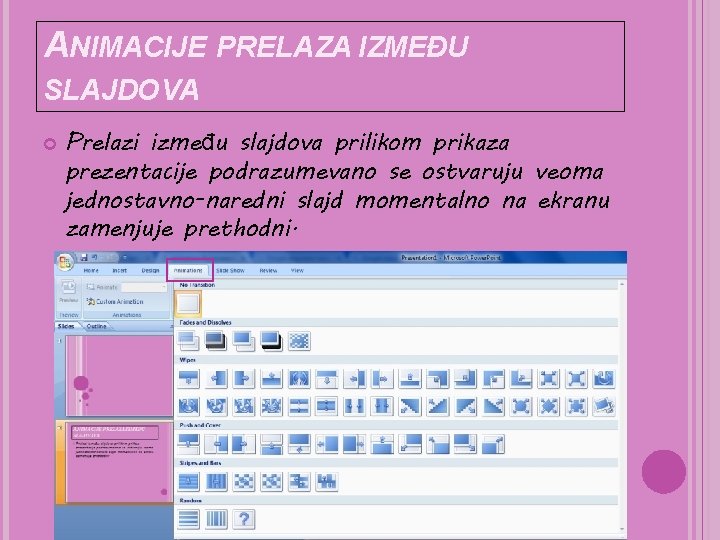 ANIMACIJE PRELAZA IZMEĐU SLAJDOVA Prelazi između slajdova prilikom prikaza prezentacije podrazumevano se ostvaruju veoma ANIMACIJE PRELAZA IZMEĐU SLAJDOVA Prelazi između slajdova prilikom prikaza prezentacije podrazumevano se ostvaruju veoma