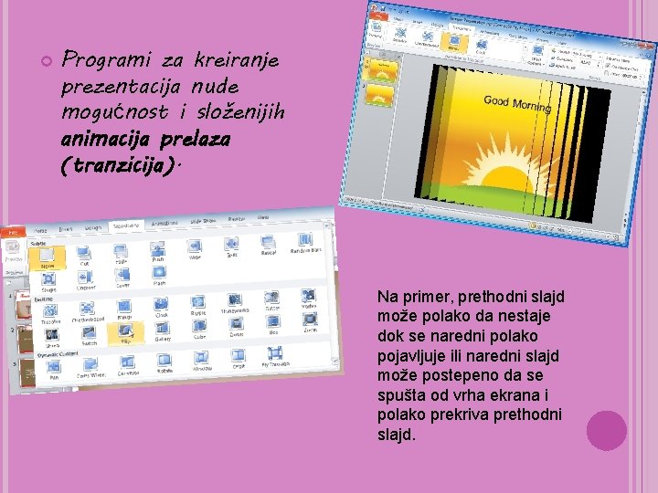  Programi za kreiranje prezentacija nude mogućnost i složenijih animacija prelaza (tranzicija). Na primer,