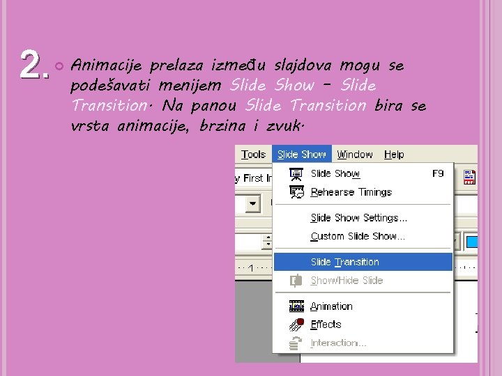 2. Animacije prelaza između slajdova mogu se podešavati menijem Slide Show – Slide Transition. 2. Animacije prelaza između slajdova mogu se podešavati menijem Slide Show – Slide Transition.