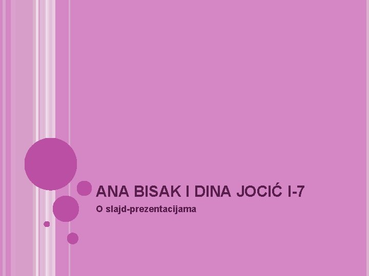 ANA BISAK I DINA JOCIĆ I-7 O slajd-prezentacijama 