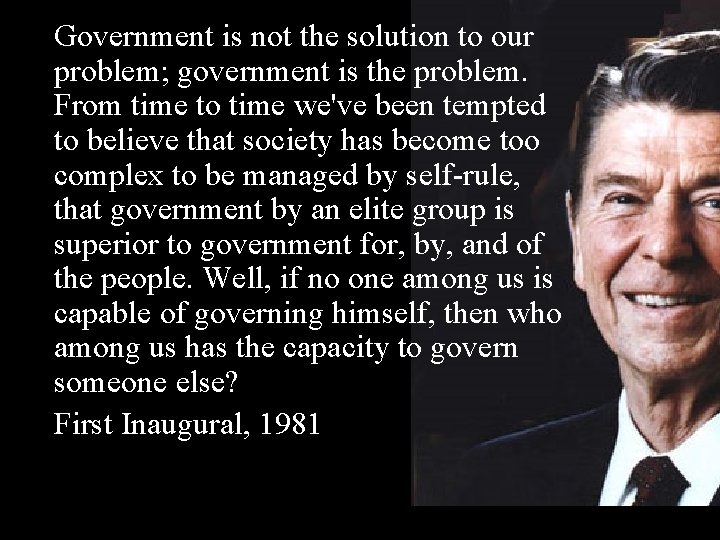 Government is not the solution to our problem; government is the problem. From time