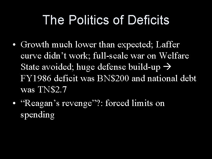 The Politics of Deficits • Growth much lower than expected; Laffer curve didn’t work;