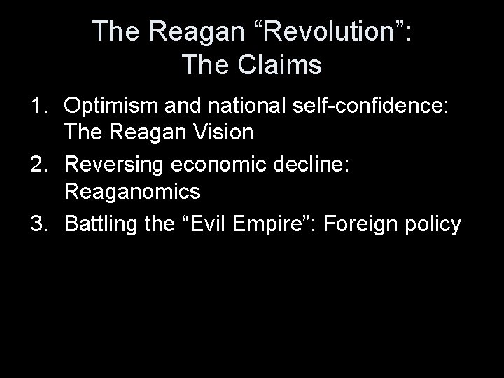 The Reagan “Revolution”: The Claims 1. Optimism and national self-confidence: The Reagan Vision 2.