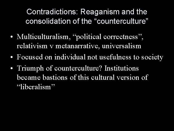 Contradictions: Reaganism and the consolidation of the “counterculture” • Multiculturalism, “political correctness”, relativism v