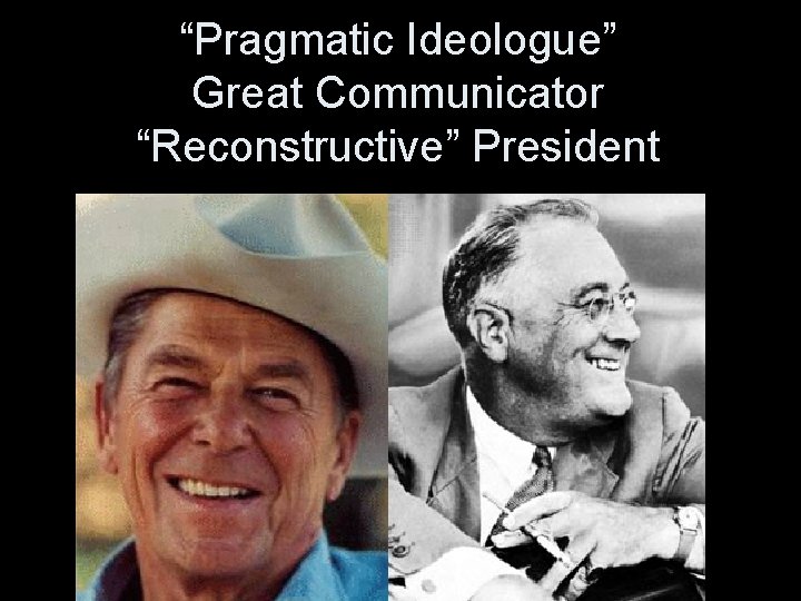 “Pragmatic Ideologue” Great Communicator “Reconstructive” President 