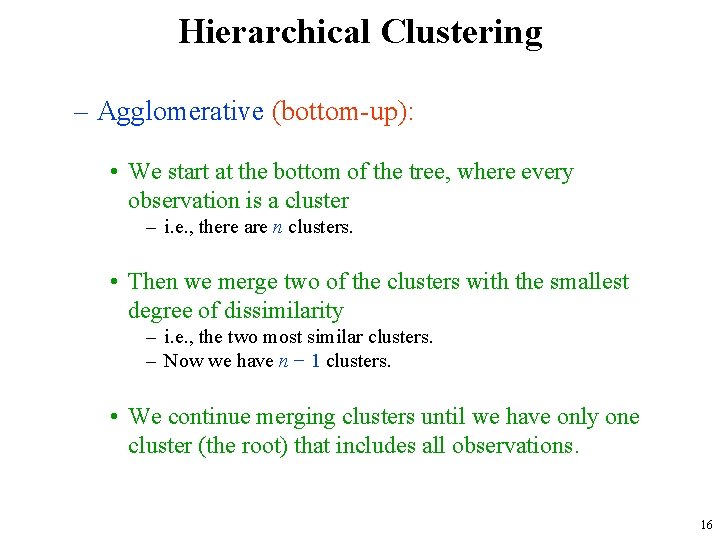 Hierarchical Clustering – Agglomerative (bottom-up): • We start at the bottom of the tree,