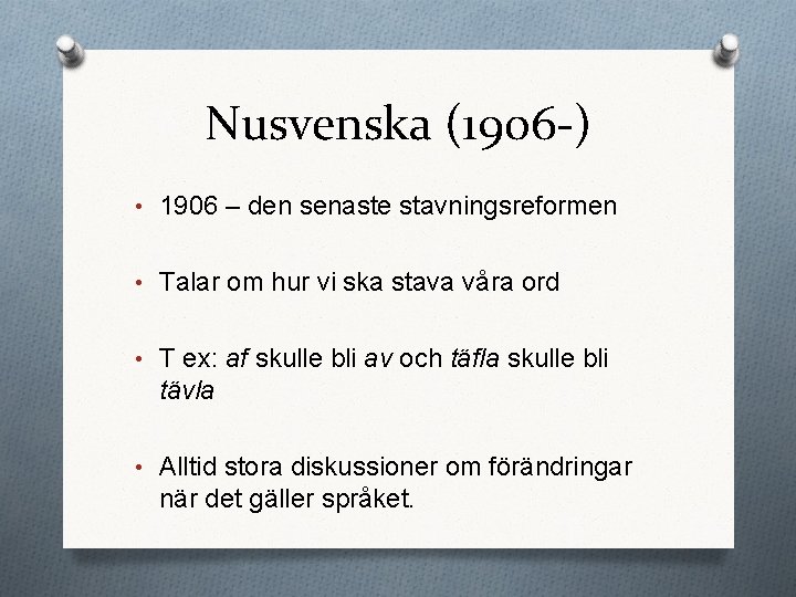 Nusvenska (1906 -) • 1906 – den senaste stavningsreformen • Talar om hur vi