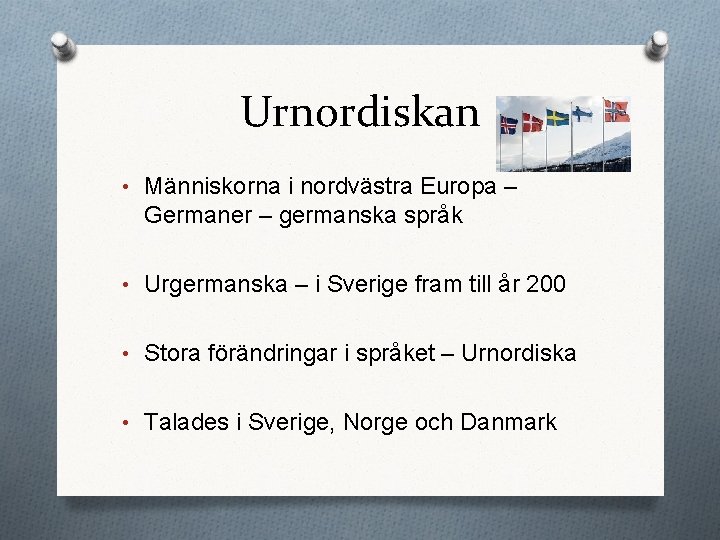 Urnordiskan • Människorna i nordvästra Europa – Germaner – germanska språk • Urgermanska –