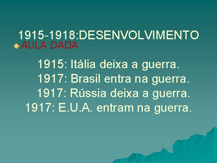 1915 -1918: DESENVOLVIMENTO u AULA DADA 1915: Itália deixa a guerra. 1917: Brasil entra