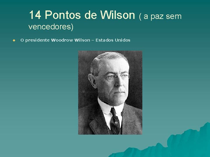 14 Pontos de Wilson ( a paz sem vencedores) u O presidente Woodrow Wilson