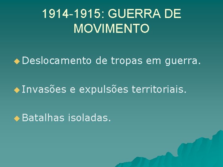 1914 -1915: GUERRA DE MOVIMENTO u Deslocamento de tropas em guerra. u Invasões e