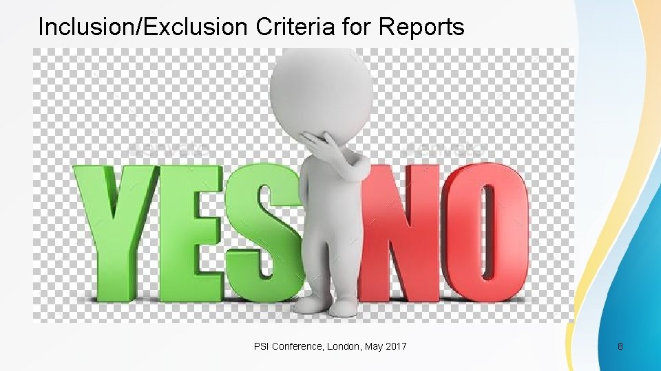 Inclusion/Exclusion Criteria for Reports PSI Conference, London, May 2017 8 