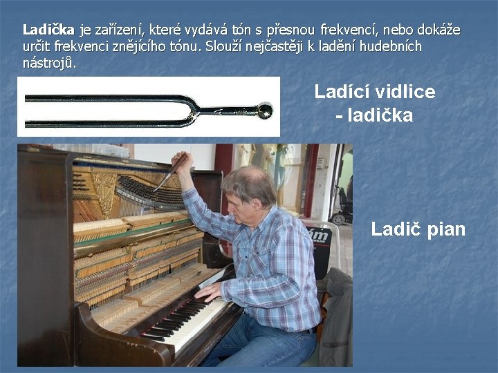 Ladička je zařízení, které vydává tón s přesnou frekvencí, nebo dokáže určit frekvenci znějícího