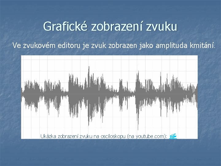 Grafické zobrazení zvuku Ve zvukovém editoru je zvuk zobrazen jako amplituda kmitání. Ukázka zobrazení