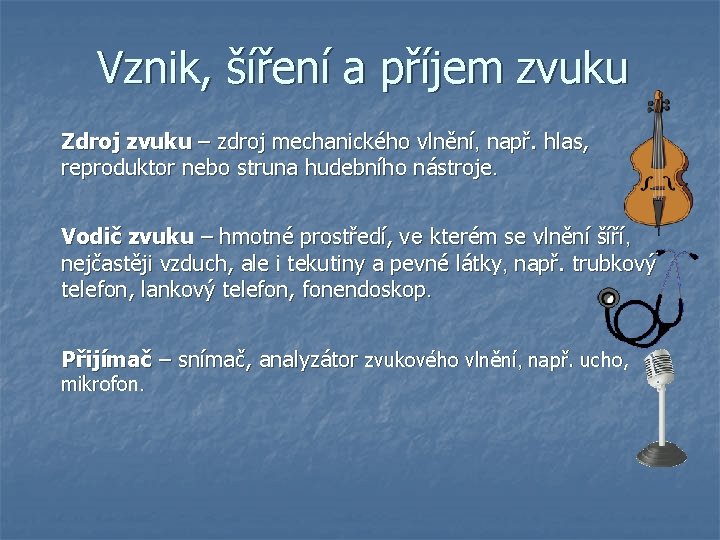 Vznik, šíření a příjem zvuku Zdroj zvuku – zdroj mechanického vlnění, např. hlas, reproduktor