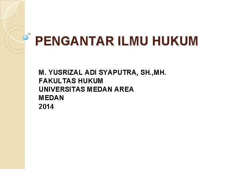 PENGANTAR ILMU HUKUM M. YUSRIZAL ADI SYAPUTRA, SH. , MH. FAKULTAS HUKUM UNIVERSITAS MEDAN