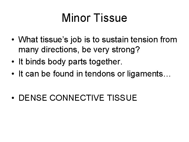 Minor Tissue • What tissue’s job is to sustain tension from many directions, be