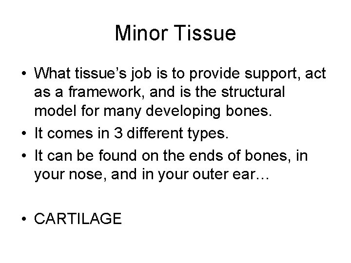 Minor Tissue • What tissue’s job is to provide support, act as a framework,