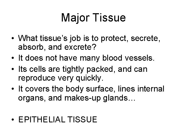 Major Tissue • What tissue’s job is to protect, secrete, absorb, and excrete? •