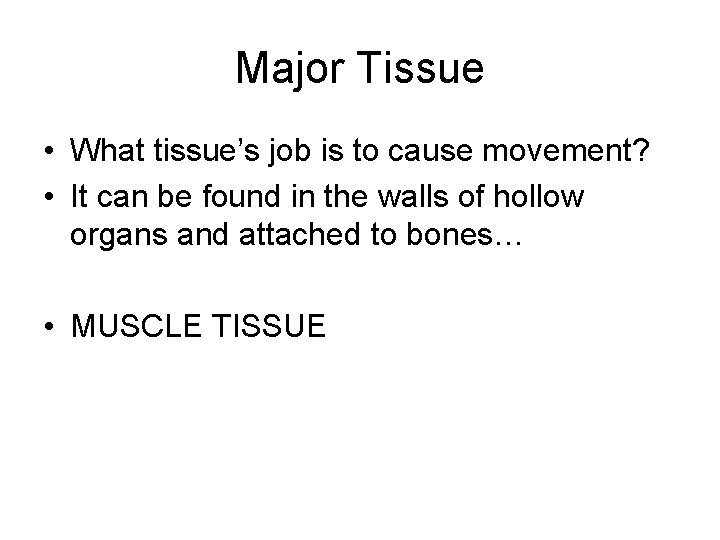 Major Tissue • What tissue’s job is to cause movement? • It can be