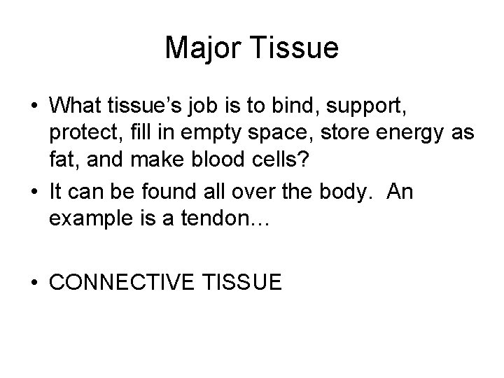 Major Tissue • What tissue’s job is to bind, support, protect, fill in empty