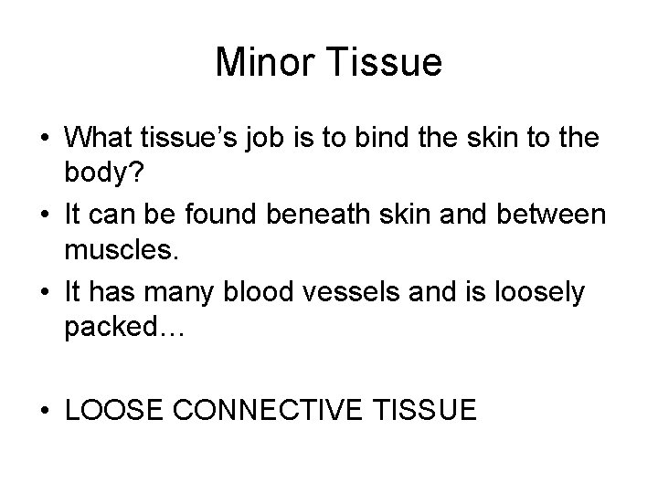 Minor Tissue • What tissue’s job is to bind the skin to the body?