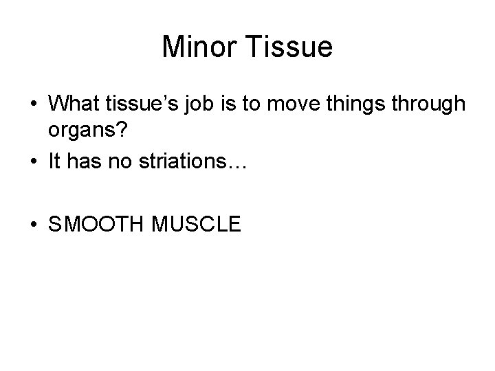 Minor Tissue • What tissue’s job is to move things through organs? • It