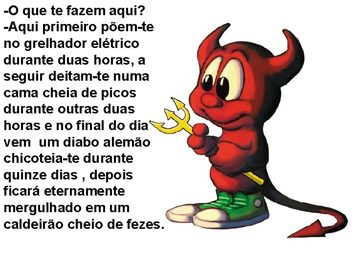 -O que te fazem aqui? -Aqui primeiro põem-te no grelhador elétrico durante duas horas,