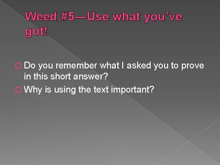 Weed #5—Use what you’ve got! � Do you remember what I asked you to