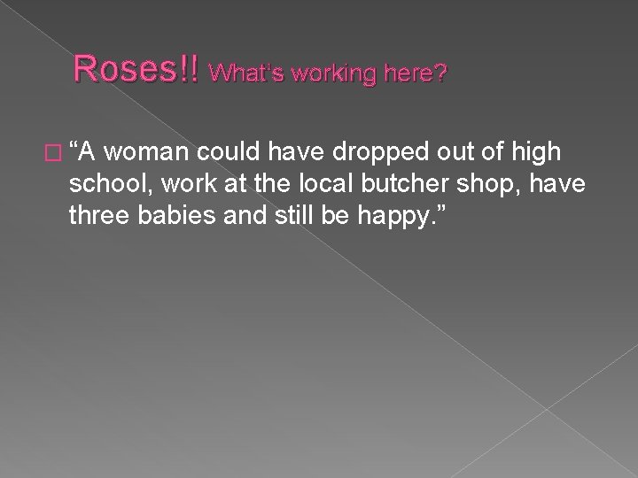 Roses!! What’s working here? � “A woman could have dropped out of high school,