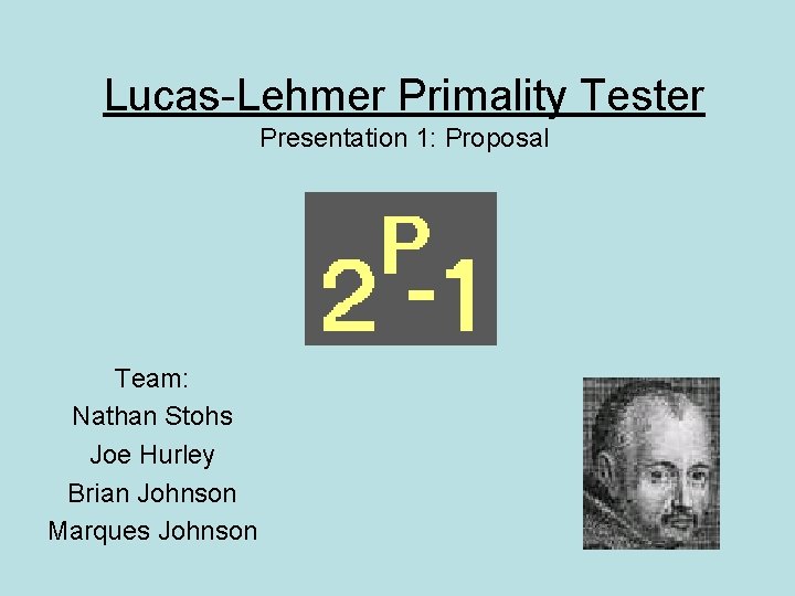 Lucas-Lehmer Primality Tester Presentation 1: Proposal Team: Nathan Stohs Joe Hurley Brian Johnson Marques