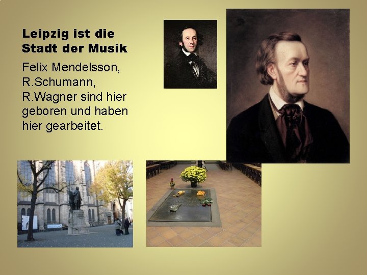 Leipzig ist die Stadt der Musik Felix Mendelsson, R. Schumann, R. Wagner sind hier