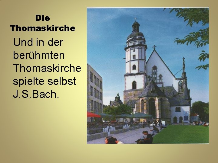 Die Thomaskirche Und in der berühmten Thomaskirche spielte selbst J. S. Bach. 