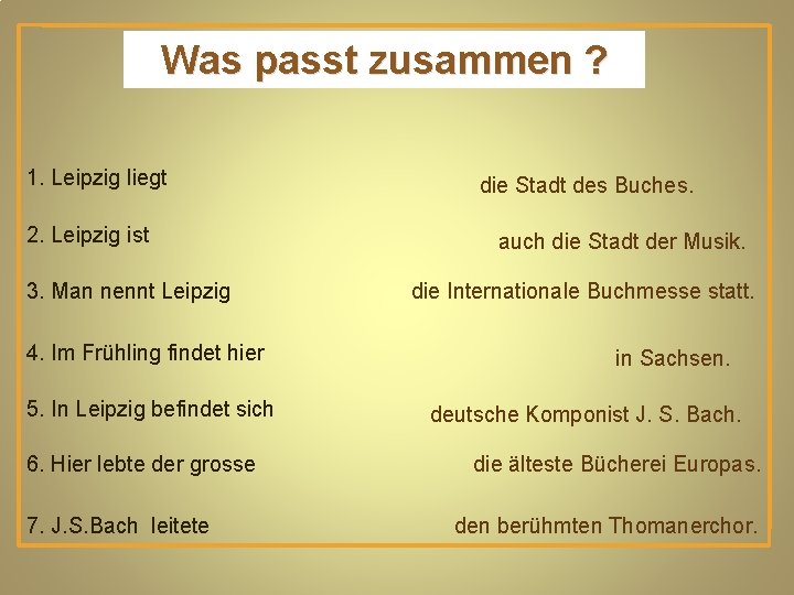 Was passt zusammen ? 1. Leipzig liegt 2. Leipzig ist 3. Man nennt Leipzig