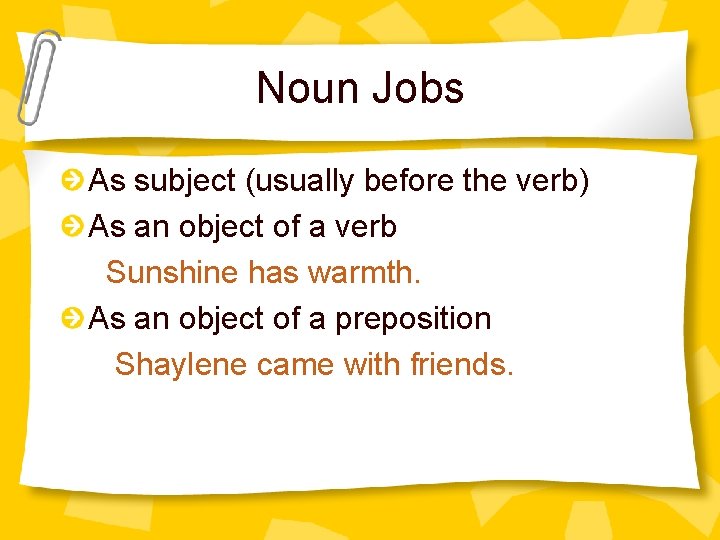 Noun Jobs As subject (usually before the verb) As an object of a verb