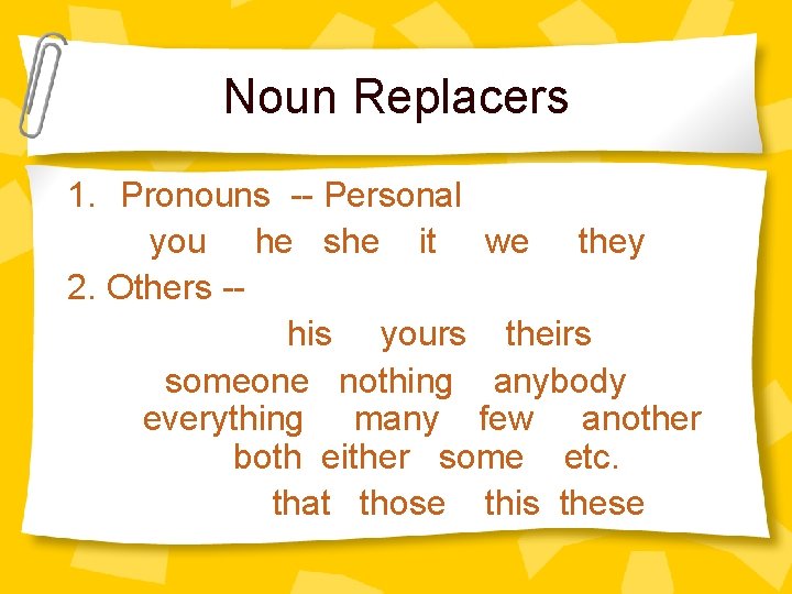 Noun Replacers 1. Pronouns -- Personal you he she it we they 2. Others