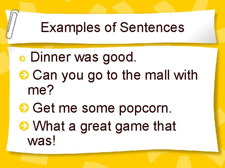 Examples of Sentences Dinner was good. Can you go to the mall with me?